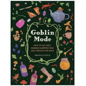 Goblin Mode: How To Get Cozy, Embrace Imperfection   Thrive In The Muck